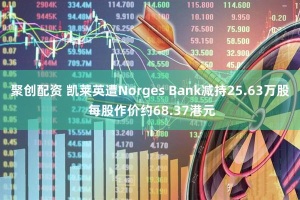 聚创配资 凯莱英遭Norges Bank减持25.63万股 每股作价约68.37港元