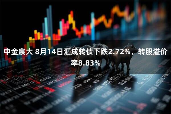 中金宸大 8月14日汇成转债下跌2.72%，转股溢价率8.83%