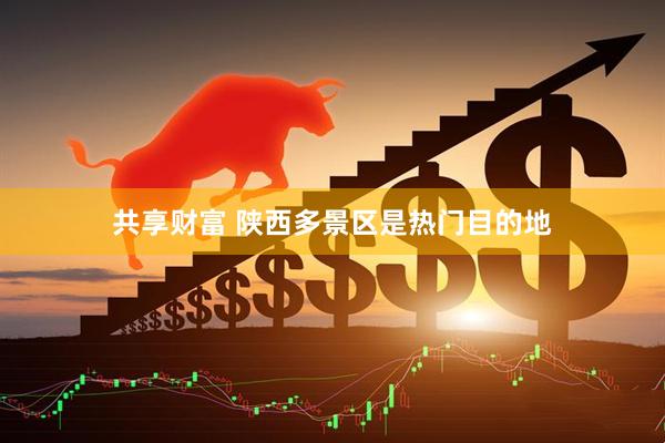 共享财富 陕西多景区是热门目的地